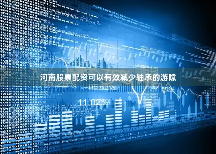 河南股票配资可以有效减少轴承的游隙