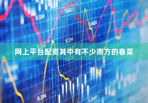 网上平台配资其中有不少南方的春菜