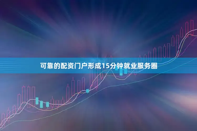 可靠的配资门户形成15分钟就业服务圈