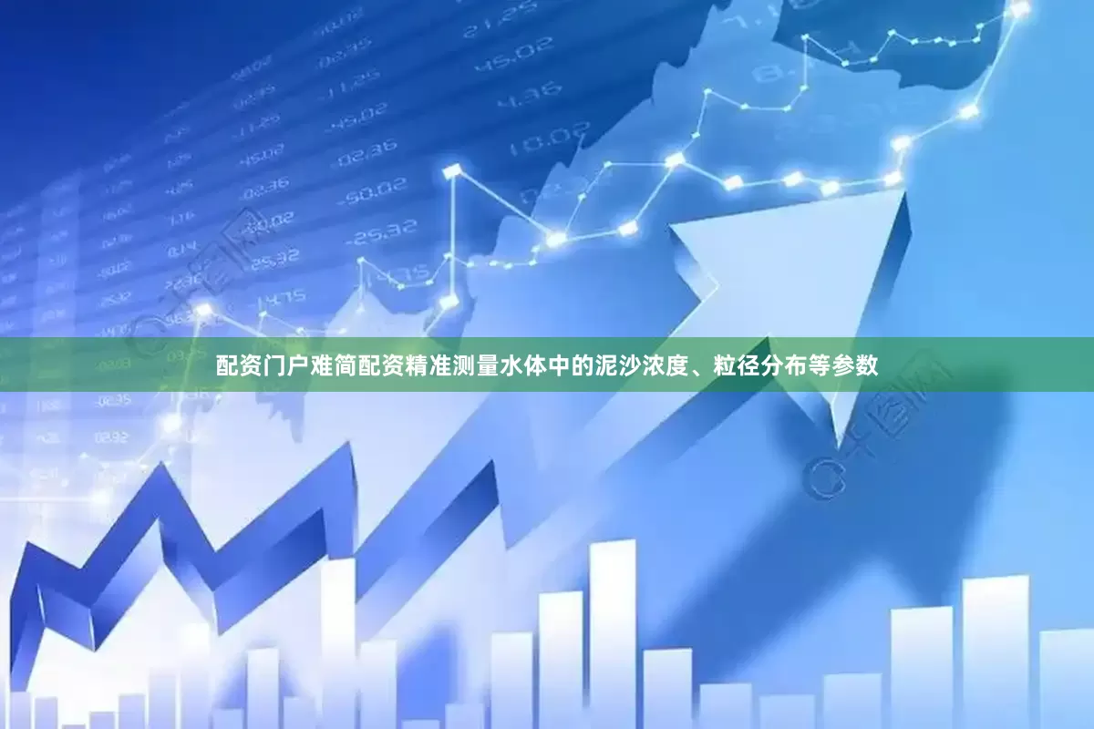 配资门户难简配资精准测量水体中的泥沙浓度、粒径分布等参数