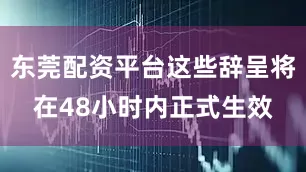东莞配资平台这些辞呈将在48小时内正式生效