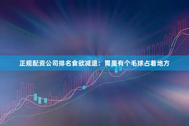 正规配资公司排名食欲减退：胃里有个毛球占着地方