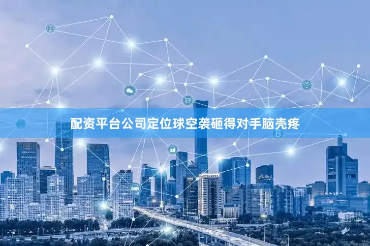 配资平台公司定位球空袭砸得对手脑壳疼