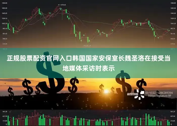 正规股票配资官网入口韩国国家安保室长魏圣洛在接受当地媒体采访时表示