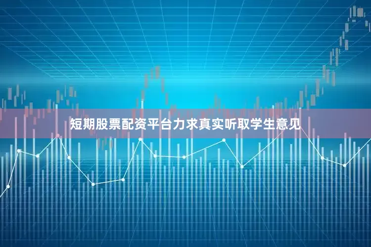 短期股票配资平台力求真实听取学生意见