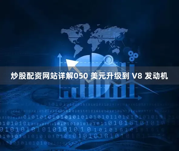 炒股配资网站详解050 美元升级到 V8 发动机