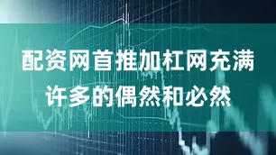 配资网首推加杠网充满许多的偶然和必然