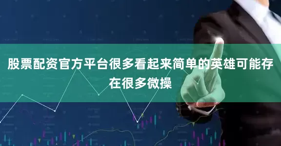 股票配资官方平台很多看起来简单的英雄可能存在很多微操